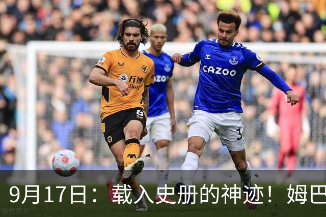 9月17日：载入史册的神迹！姆巴佩完成西甲23队通杀，对手再无避战空间！